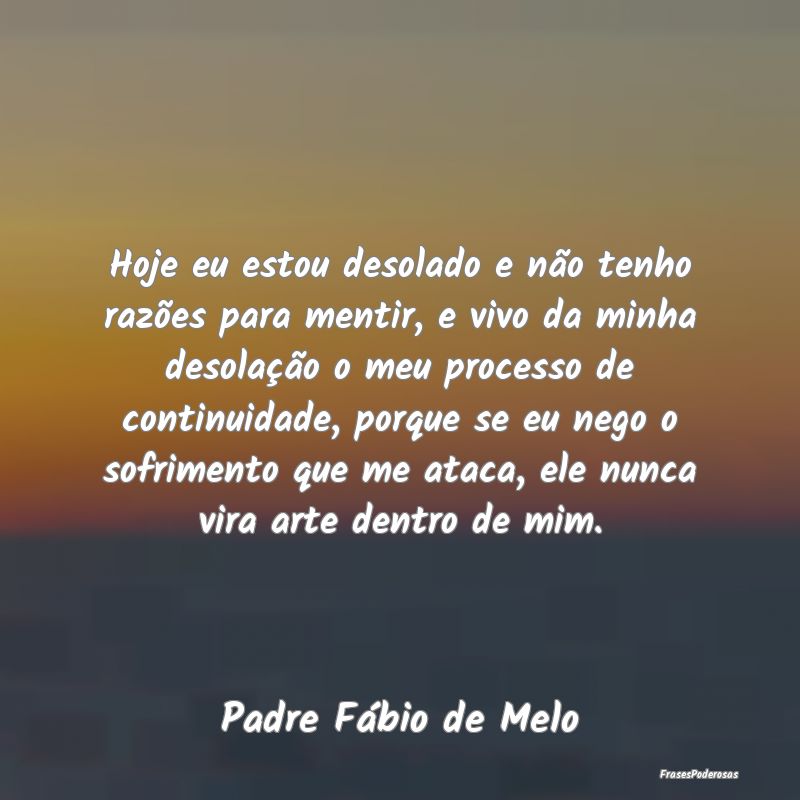 Hoje eu estou desolado e não tenho razões para m... Hoje eu estou desolado e não tenho razões para m...