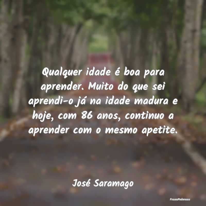 Qualquer idade é boa para aprender. Muito do que ... Qualquer idade é boa para aprender. Muito do que ...