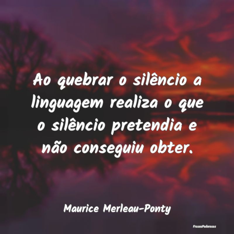 Ao quebrar o silêncio a linguagem realiza o que o... Ao quebrar o silêncio a linguagem realiza o que o...