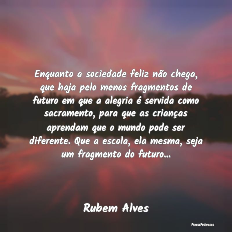 Enquanto a sociedade feliz não chega, que haja pe... Enquanto a sociedade feliz não chega, que haja pe...