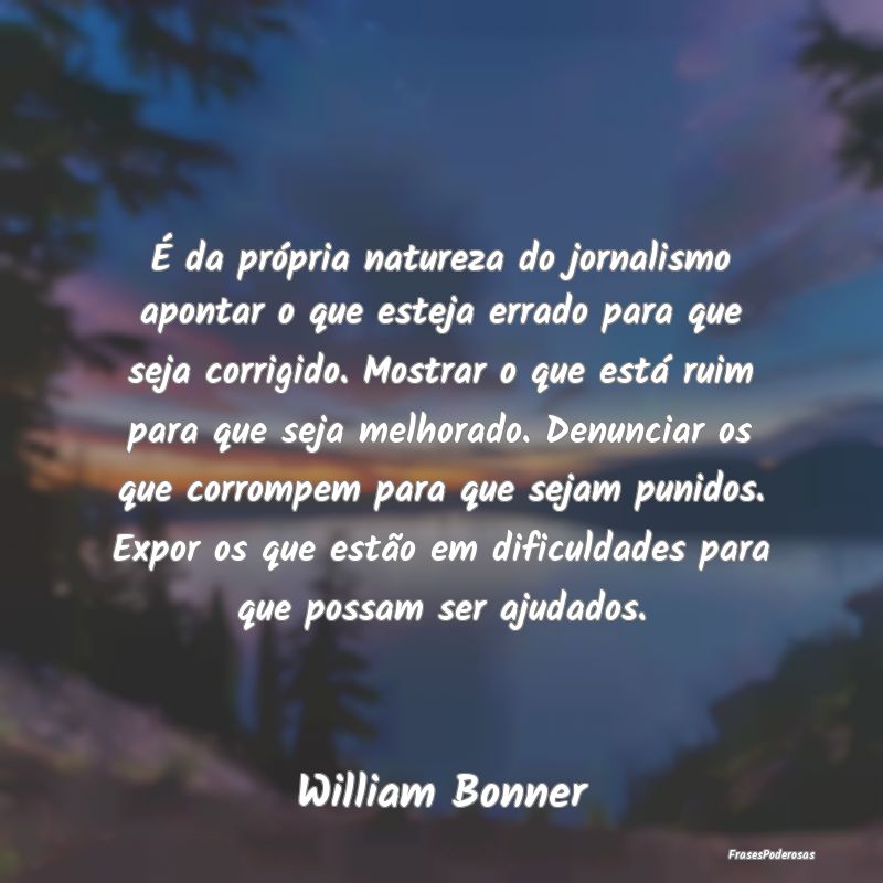 É da própria natureza do jornalismo apontar o qu... É da própria natureza do jornalismo apontar o qu...