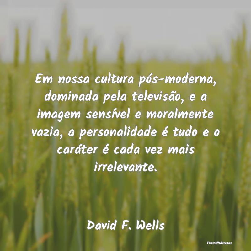 Em nossa cultura pós-moderna, dominada pela telev... Em nossa cultura pós-moderna, dominada pela telev...