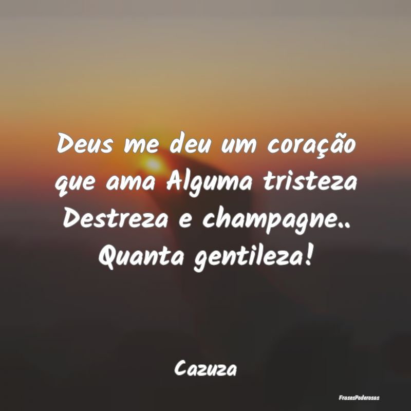 Deus me deu um coração que ama Alguma tristeza D... Deus me deu um coração que ama Alguma tristeza D...