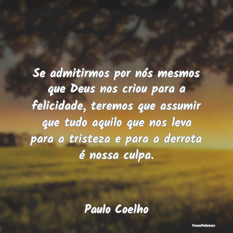 Se admitirmos por nós mesmos que Deus nos criou p... Se admitirmos por nós mesmos que Deus nos criou p...