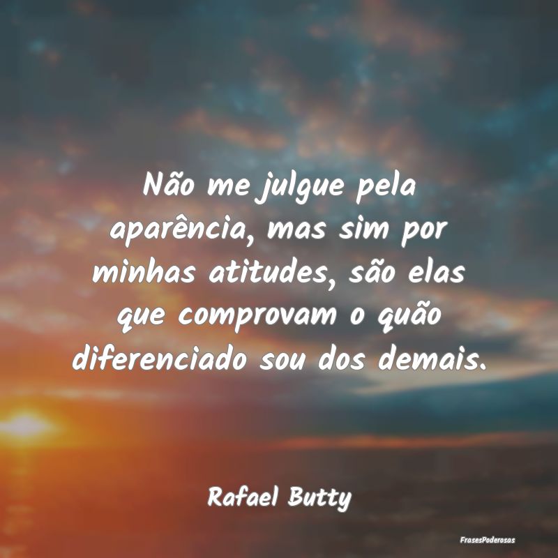 Não me julgue pela aparência, mas sim por minhas... Não me julgue pela aparência, mas sim por minhas...