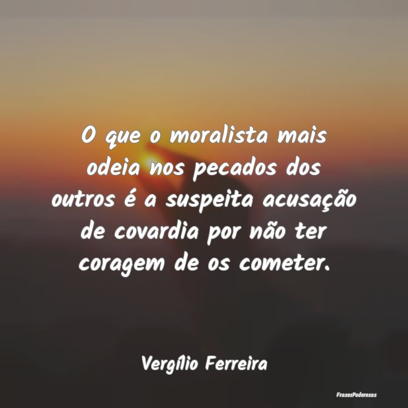 O que o moralista mais odeia nos pecados dos outro... O que o moralista mais odeia nos pecados dos outro...