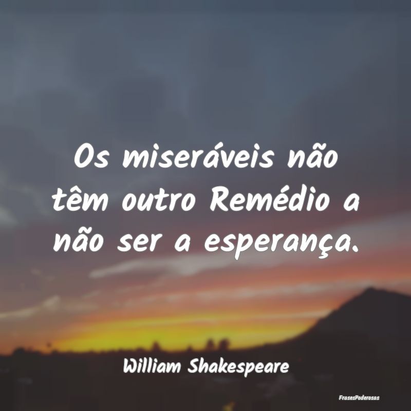 Os miseráveis não têm outro Remédio a não ser...