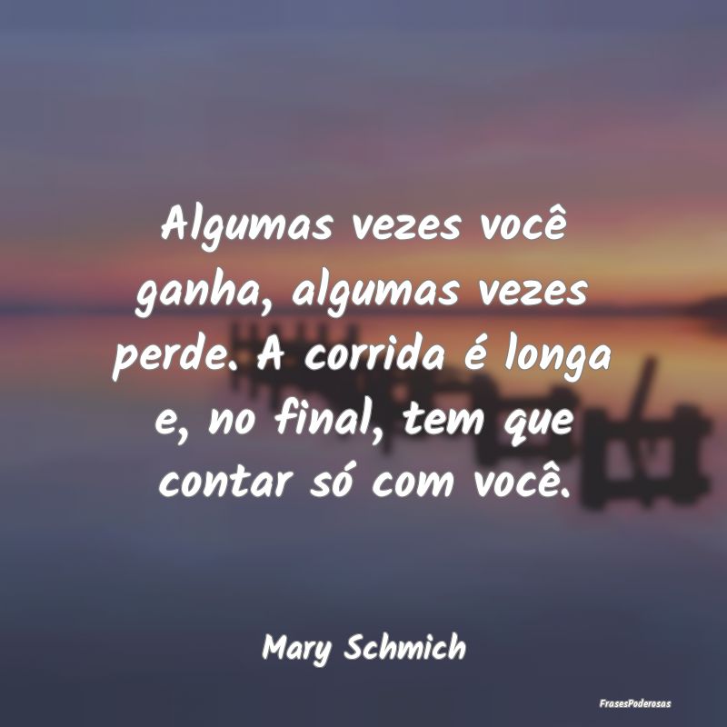 Algumas vezes você ganha, algumas vezes perde. A ...