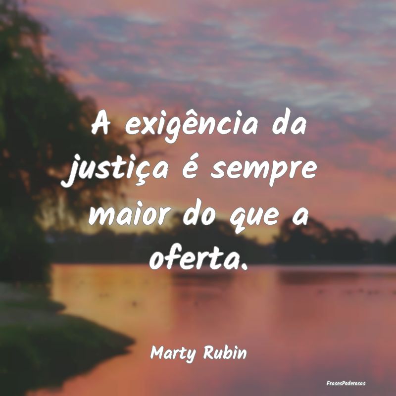 A exigência da justiça é sempre maior do que a ...