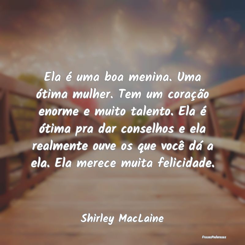 Ela é uma boa menina. Uma ótima mulher. Tem um c... Ela é uma boa menina. Uma ótima mulher. Tem um c...