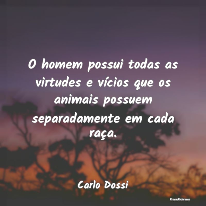 O homem possui todas as virtudes e vícios que os ... O homem possui todas as virtudes e vícios que os ...