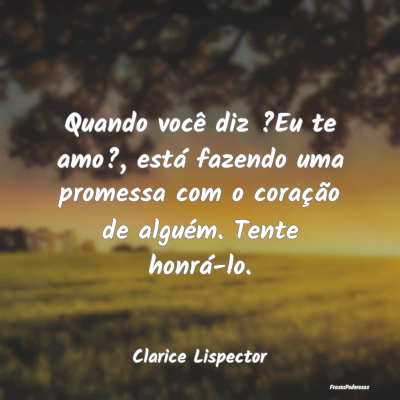 Quando você diz ?Eu te amo?, está fazendo uma pr... Quando você diz ?Eu te amo?, está fazendo uma pr...