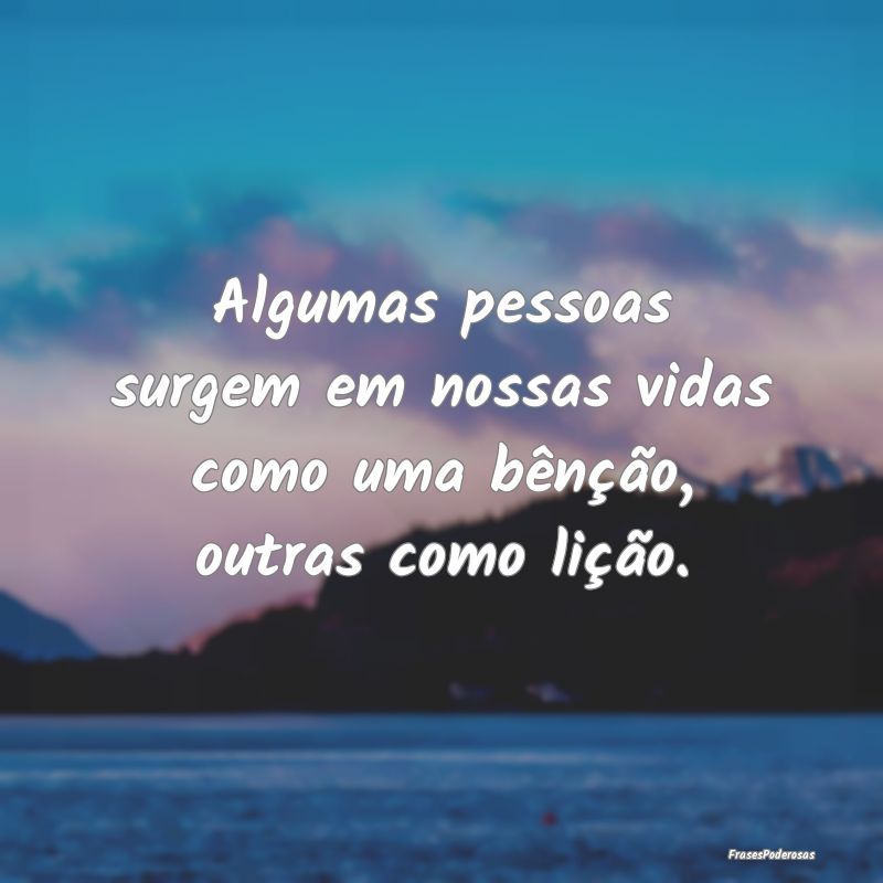 Algumas pessoas surgem em nossas vidas como uma b...