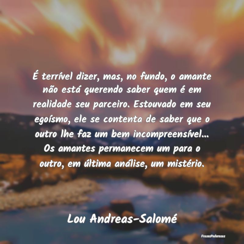 É terrível dizer, mas, no fundo, o amante não e... É terrível dizer, mas, no fundo, o amante não e...