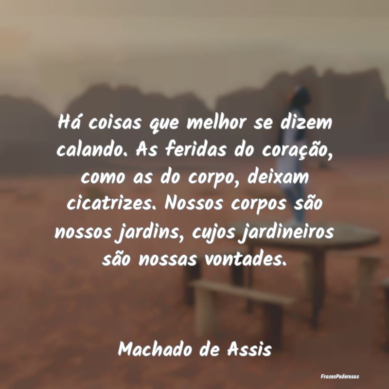Há coisas que melhor se dizem calando. As feridas... Há coisas que melhor se dizem calando. As feridas...