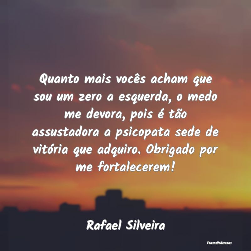 Quanto mais vocês acham que sou um zero a esquerd... Quanto mais vocês acham que sou um zero a esquerd...