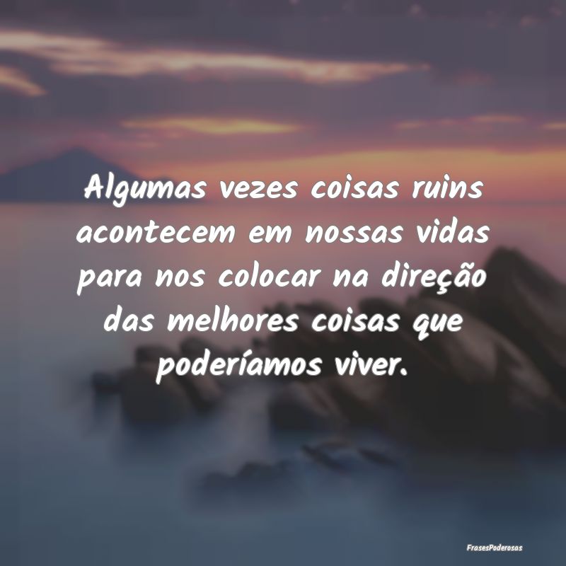 Algumas vezes coisas ruins acontecem em nossas vid... Algumas vezes coisas ruins acontecem em nossas vid...