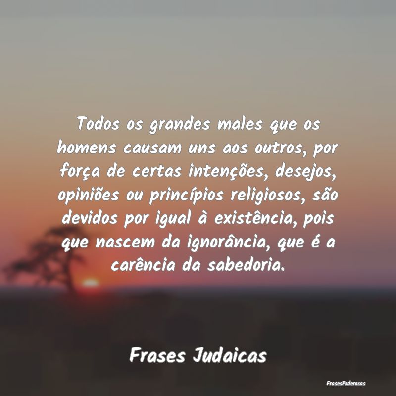 Todos os grandes males que os homens causam uns ao... Todos os grandes males que os homens causam uns ao...