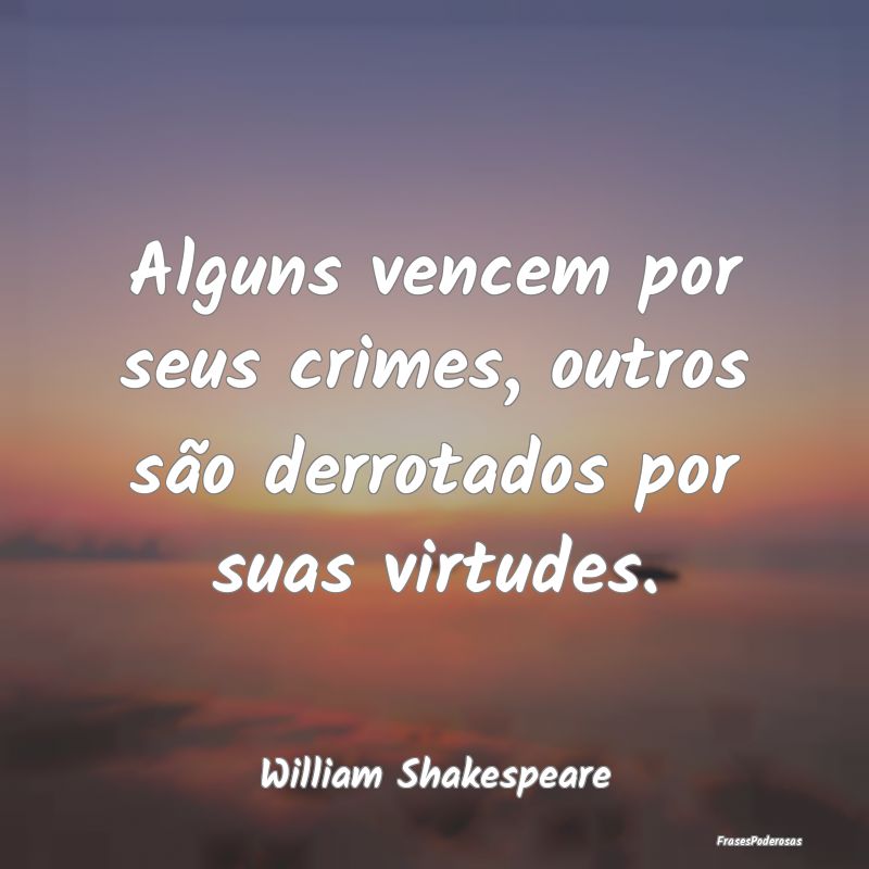 Alguns vencem por seus crimes, outros são derrota...