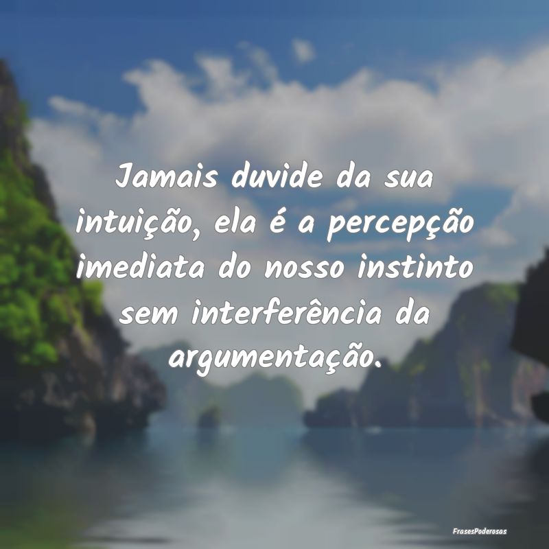 Jamais duvide da sua intuição, ela é a percepç... Jamais duvide da sua intuição, ela é a percepç...