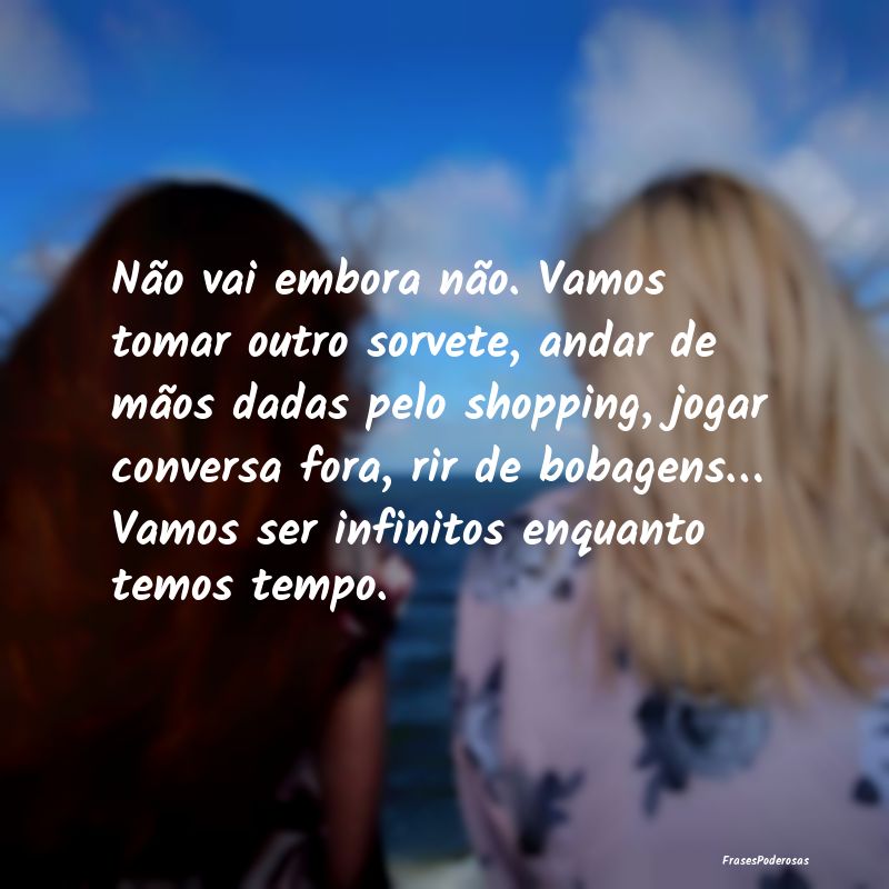 Não vai embora não. Vamos tomar outro sorvete, a... Não vai embora não. Vamos tomar outro sorvete, a...