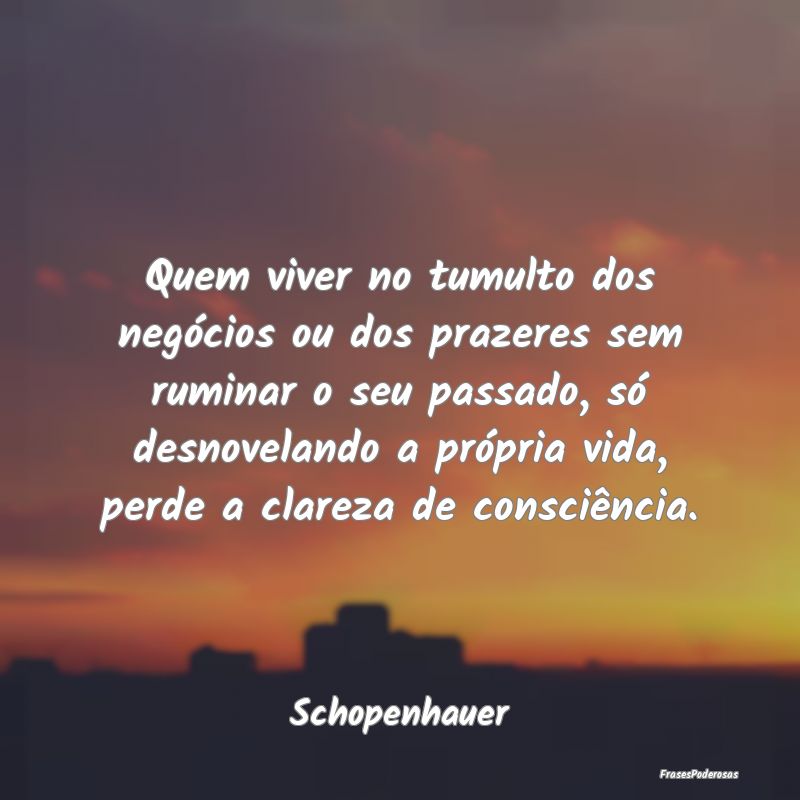 Quem viver no tumulto dos negócios ou dos prazere... Quem viver no tumulto dos negócios ou dos prazere...