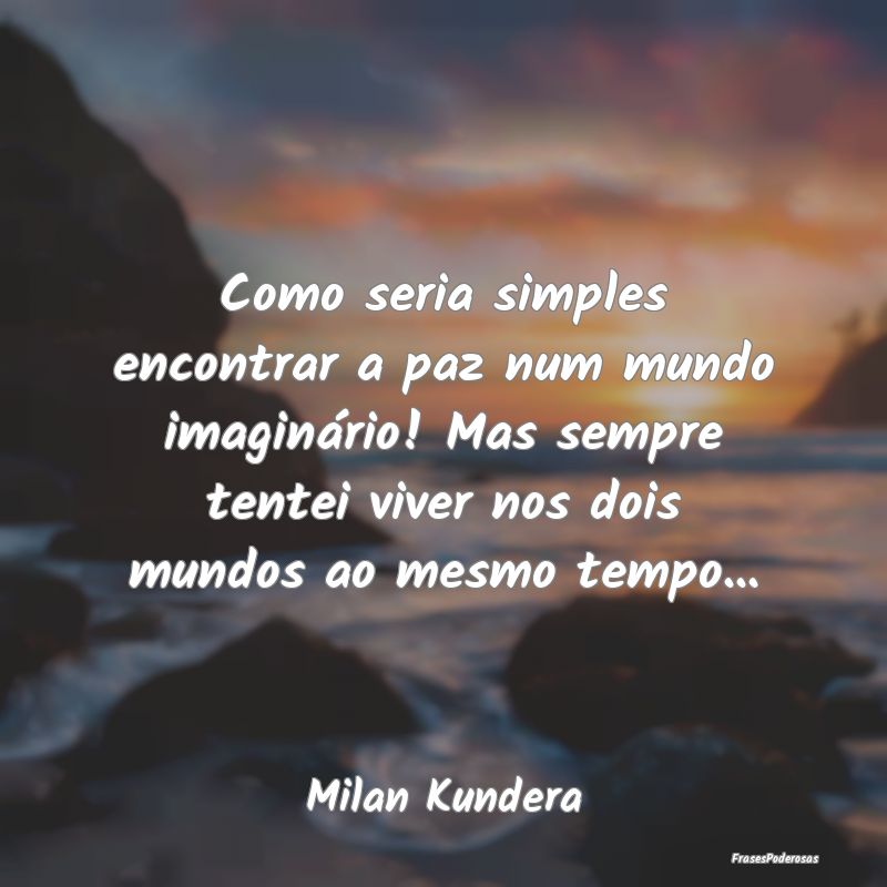 Como seria simples encontrar a paz num mundo imagi...