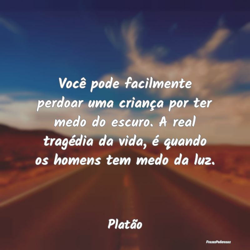 Você pode facilmente perdoar uma criança por ter...