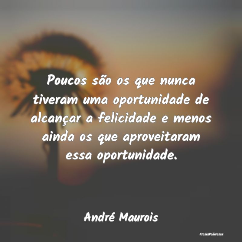 Poucos são os que nunca tiveram uma oportunidade ... Poucos são os que nunca tiveram uma oportunidade ...