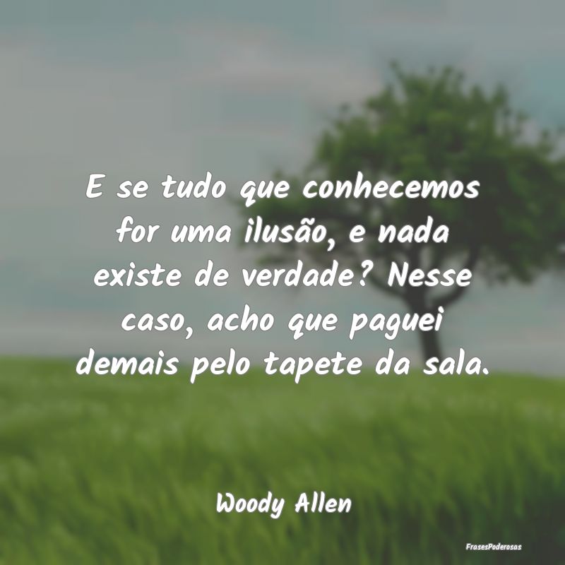 E se tudo que conhecemos for uma ilusão, e nada e... E se tudo que conhecemos for uma ilusão, e nada e...