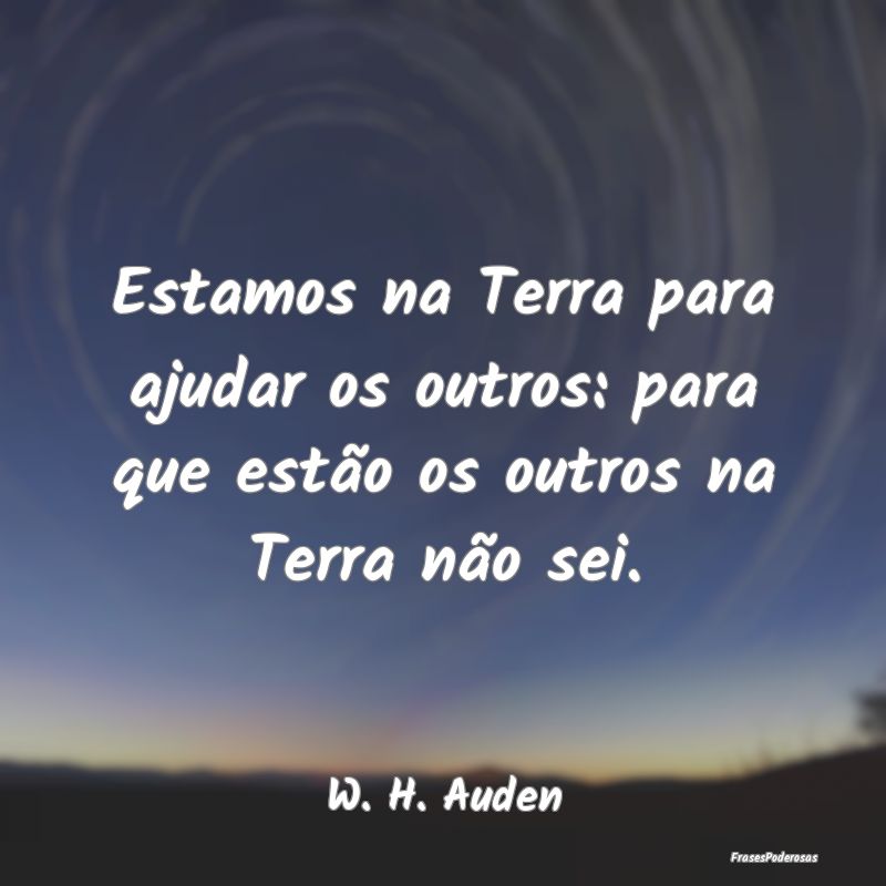 Estamos na Terra para ajudar os outros: para que e...