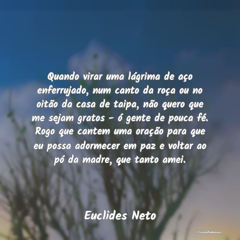 Quando virar uma lágrima de aço enferrujado, num... Quando virar uma lágrima de aço enferrujado, num...