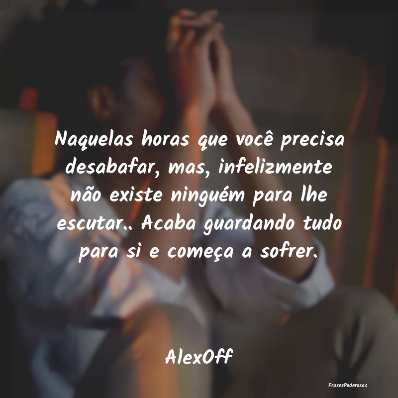 Naquelas horas que você precisa desabafar, mas, i... Naquelas horas que você precisa desabafar, mas, i...