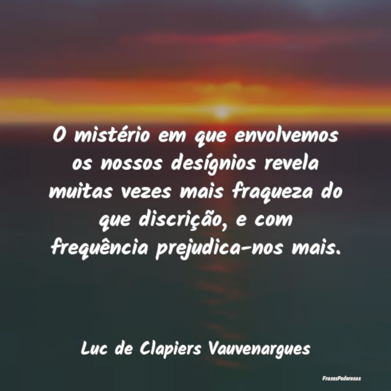 O mistério em que envolvemos os nossos desígnios... O mistério em que envolvemos os nossos desígnios...