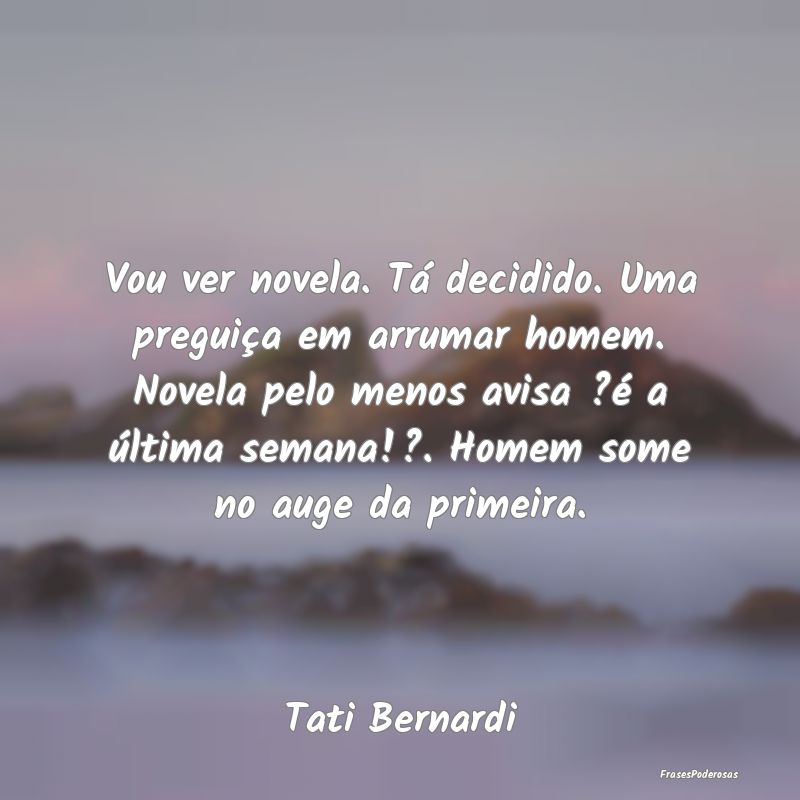 Vou ver novela. Tá decidido. Uma preguiça em arr... Vou ver novela. Tá decidido. Uma preguiça em arr...