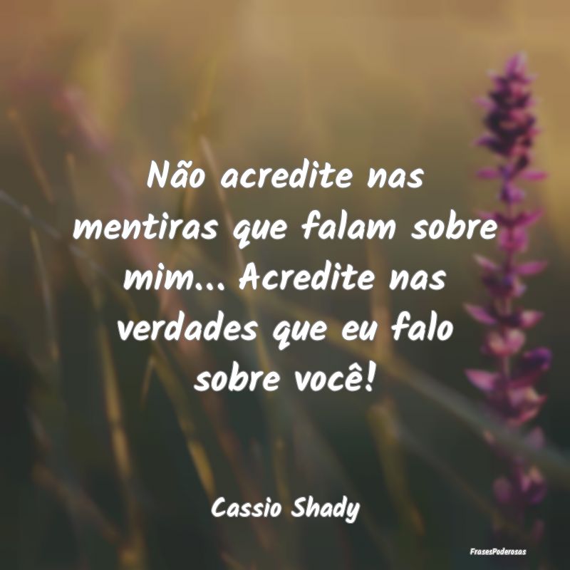 Não acredite nas mentiras que falam sobre mim… ... Não acredite nas mentiras que falam sobre mim… ...
