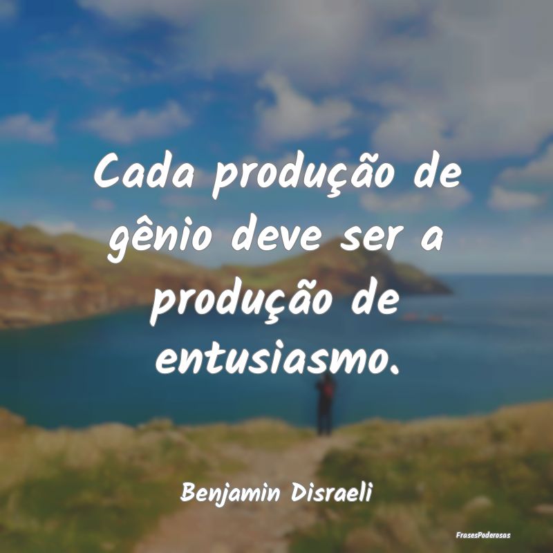Cada produção de gênio deve ser a produção de...