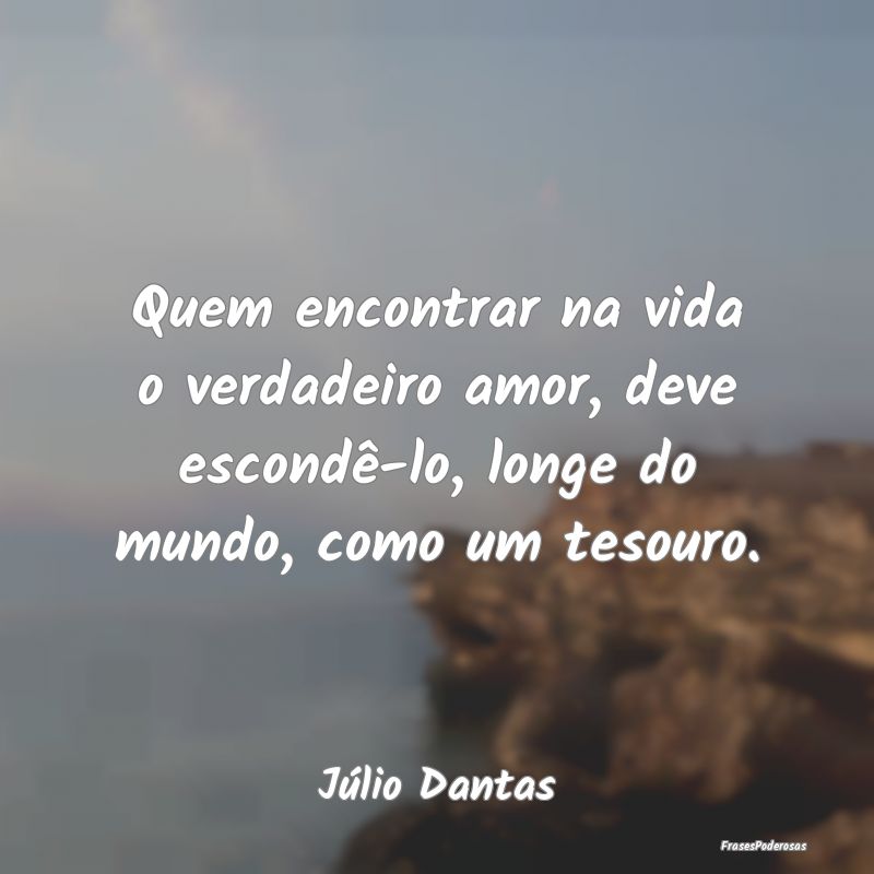 Quem encontrar na vida o verdadeiro amor, deve esc... Quem encontrar na vida o verdadeiro amor, deve esc...