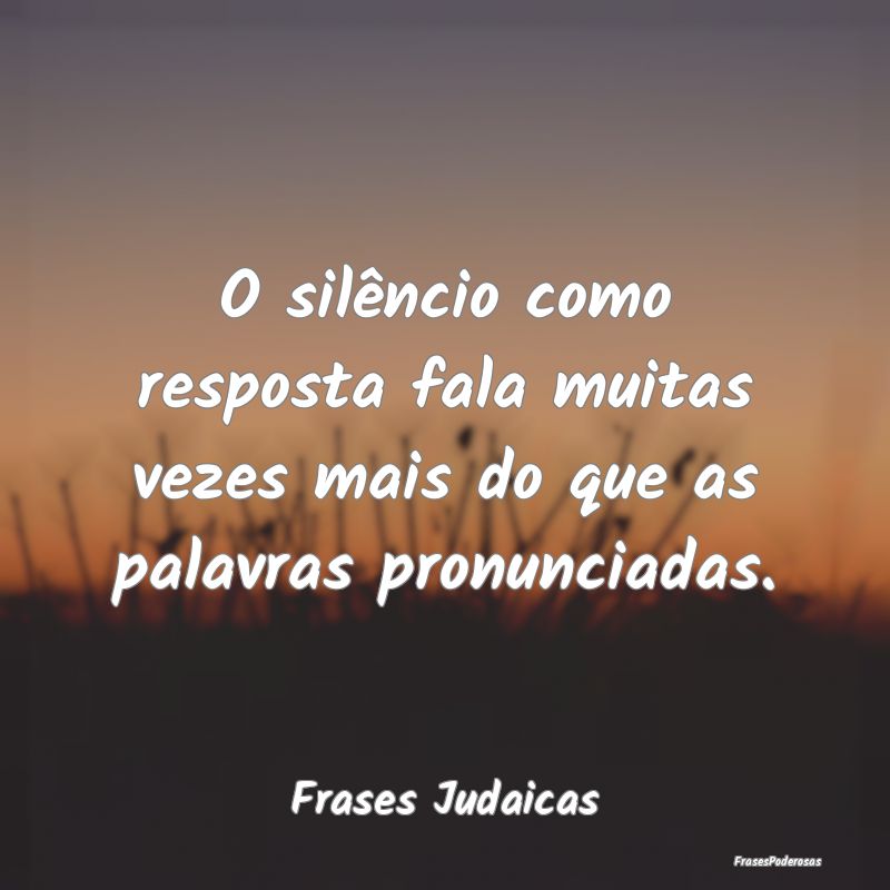 O silêncio como resposta fala muitas vezes mais d...