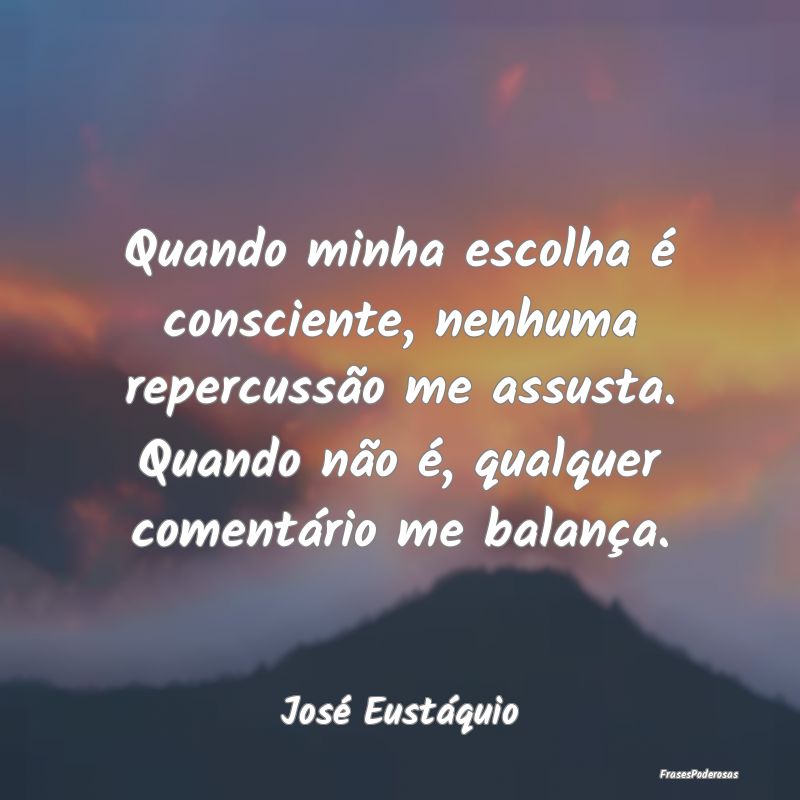 Quando minha escolha é consciente, nenhuma reperc... Quando minha escolha é consciente, nenhuma reperc...