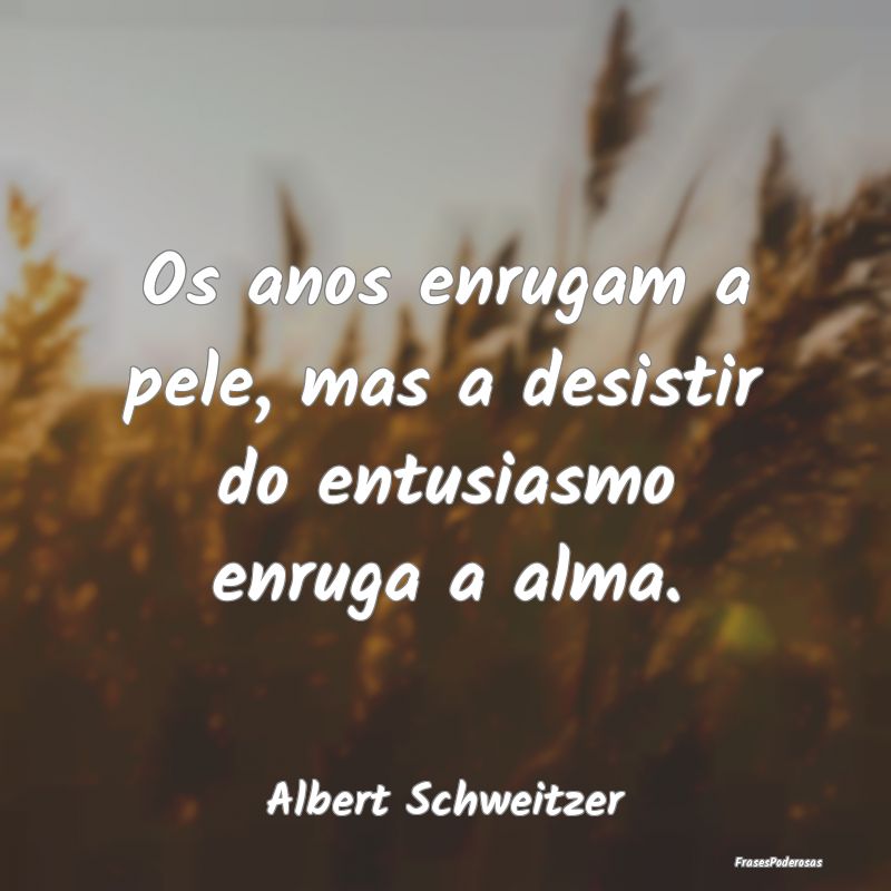 Os anos enrugam a pele, mas a desistir do entusias...