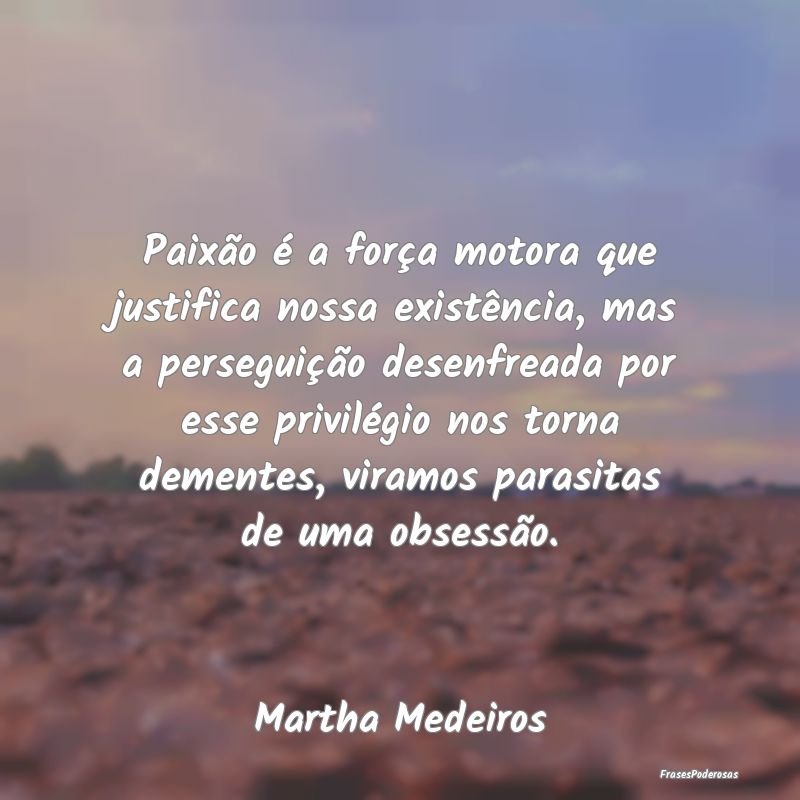 Paixão é a força motora que justifica nossa exi... Paixão é a força motora que justifica nossa exi...