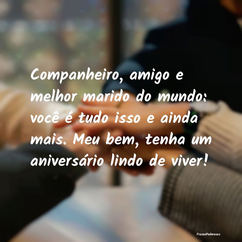 Companheiro, amigo e melhor marido do mundo: você... Companheiro, amigo e melhor marido do mundo: você...