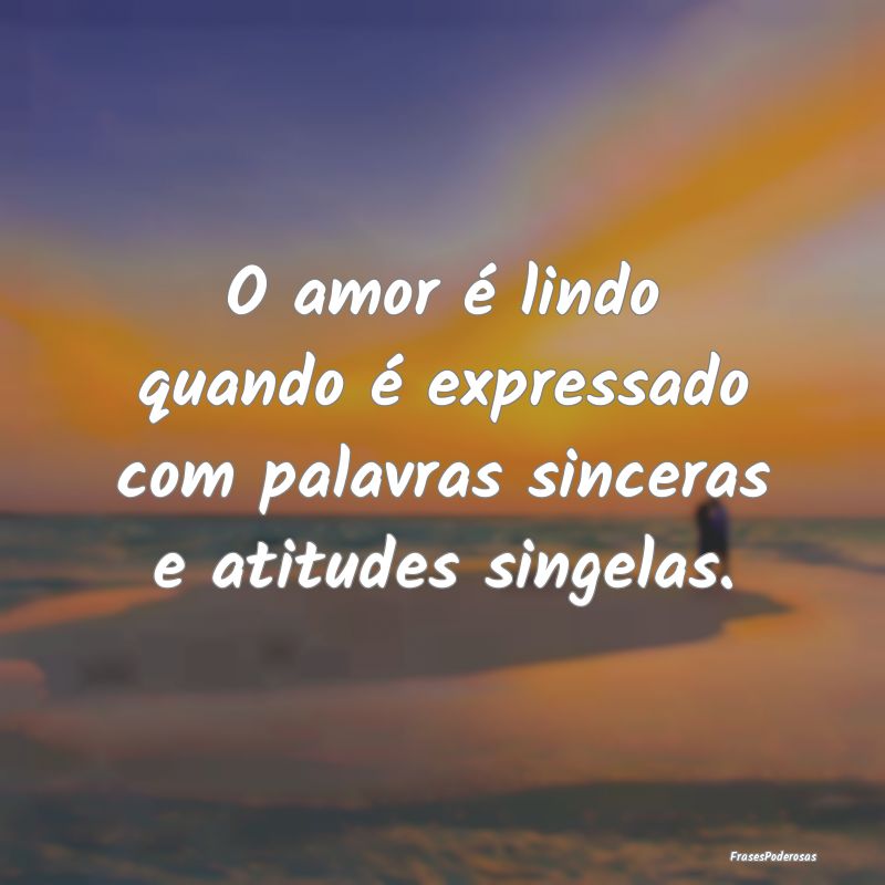 O amor é lindo quando é expressado com palavras ...