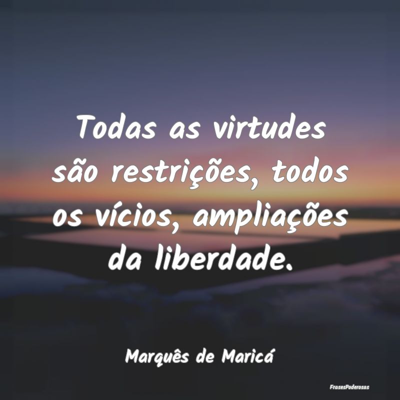 Todas as virtudes são restrições, todos os víc... Todas as virtudes são restrições, todos os víc...