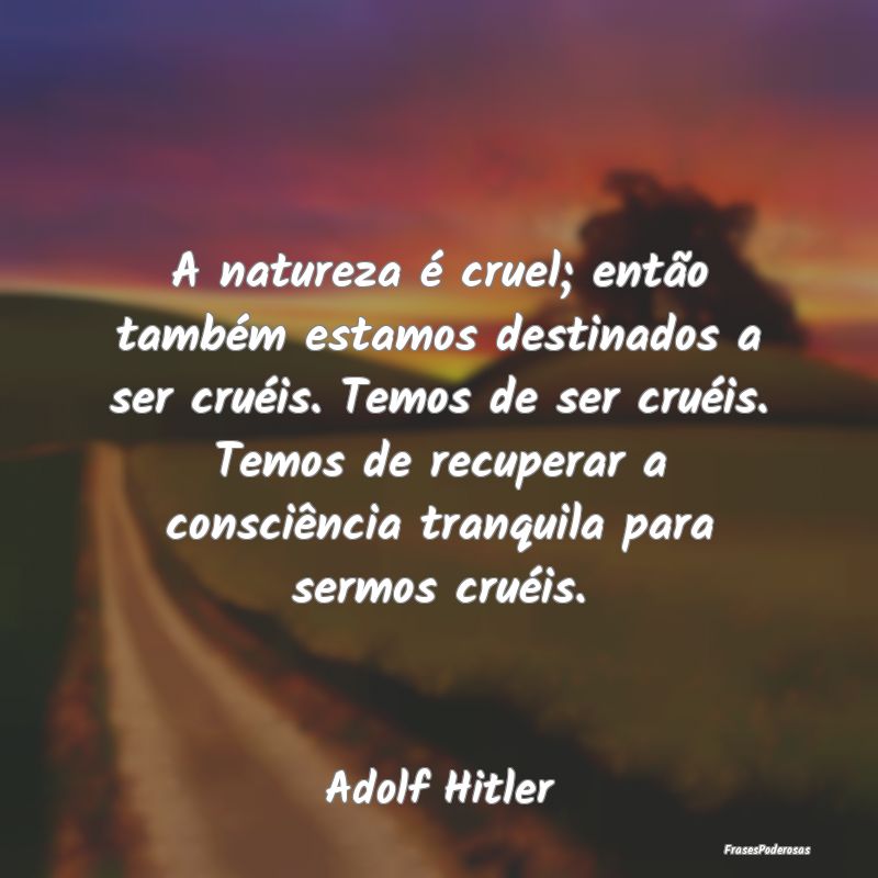 A natureza é cruel; então também estamos destin... A natureza é cruel; então também estamos destin...