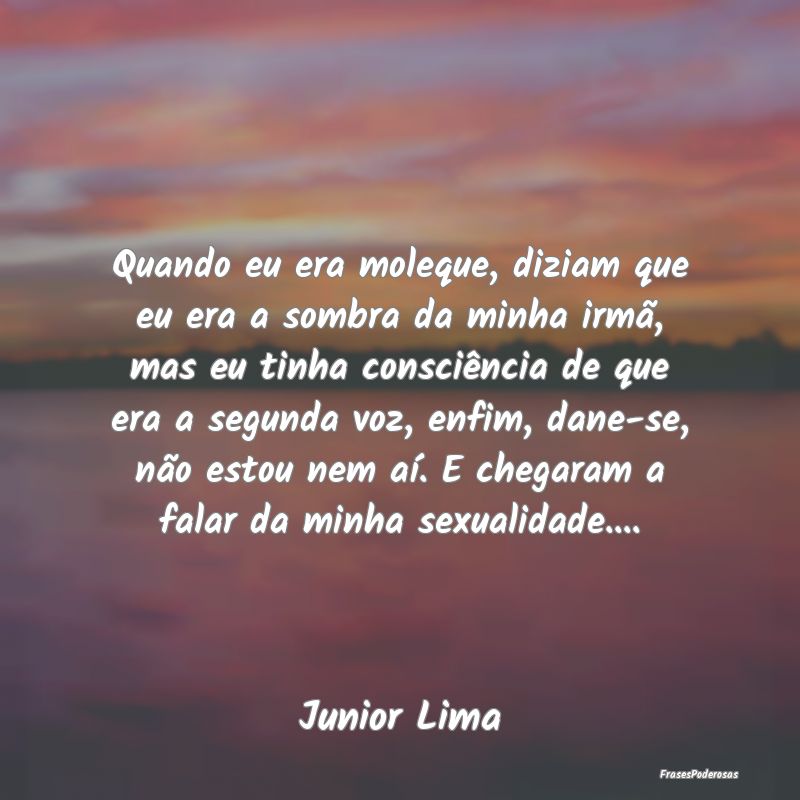 Quando eu era moleque, diziam que eu era a sombra ... Quando eu era moleque, diziam que eu era a sombra ...