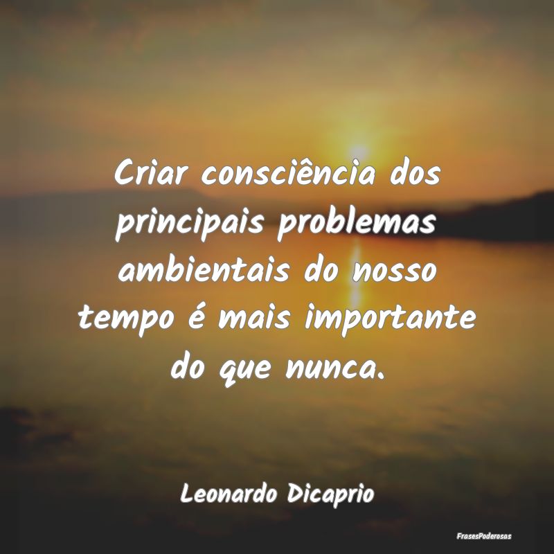 Criar consciência dos principais problemas ambien... Criar consciência dos principais problemas ambien...
