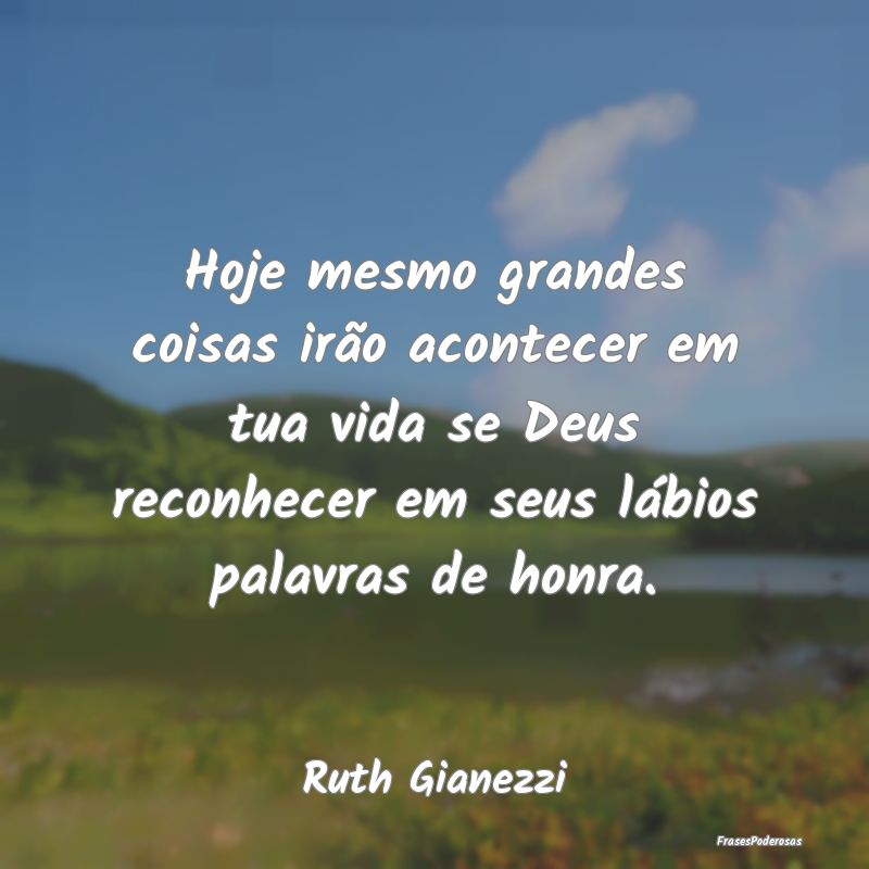 Hoje mesmo grandes coisas irão acontecer em tua v... Hoje mesmo grandes coisas irão acontecer em tua v...
