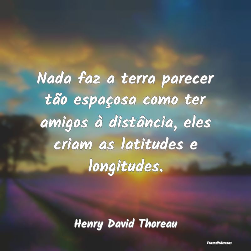 Nada faz a terra parecer tão espaçosa como ter a... Nada faz a terra parecer tão espaçosa como ter a...